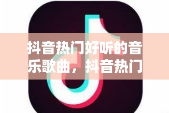 抖音热门好听的音乐歌曲，抖音热门歌曲必听100首歌曲 
