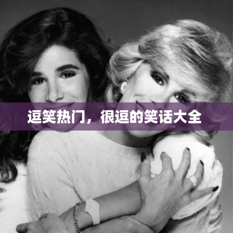 逗笑热门，很逗的笑话大全 