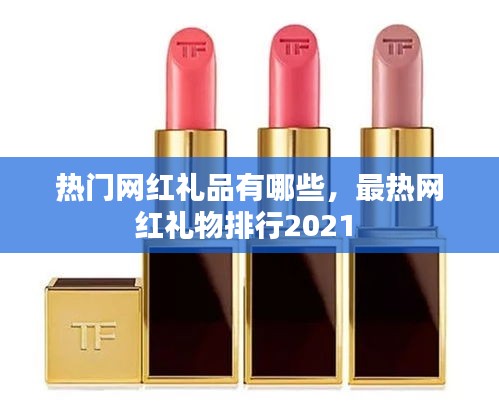 热门网红礼品有哪些，最热网红礼物排行2021 