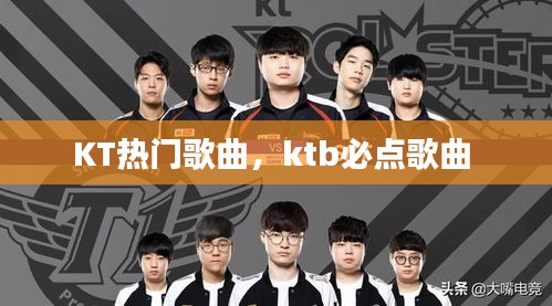 KT热门歌曲，ktb必点歌曲 