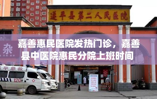 嘉善惠民医院发热门诊，嘉善县中医院惠民分院上班时间 