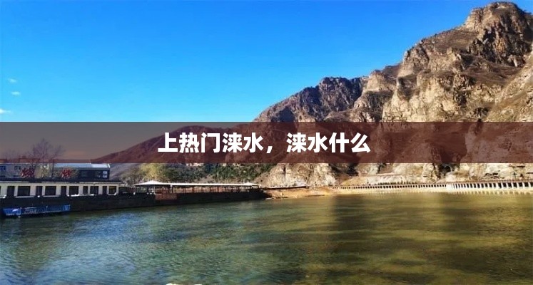 上热门涞水，涞水什么 