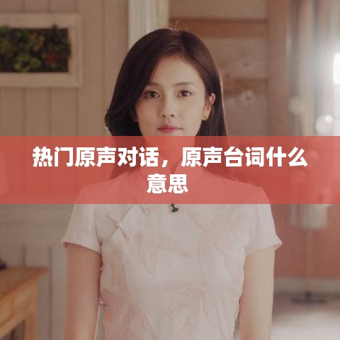 热门原声对话，原声台词什么意思 