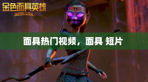 面具热门视频，面具 短片 