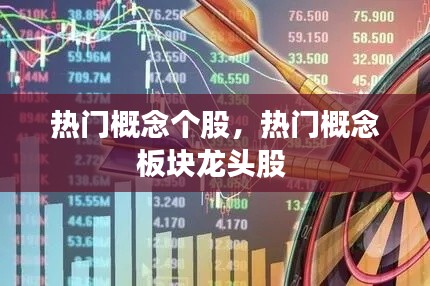 热门概念个股，热门概念板块龙头股 