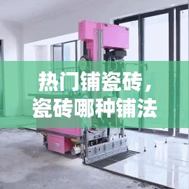 热门铺瓷砖，瓷砖哪种铺法好 
