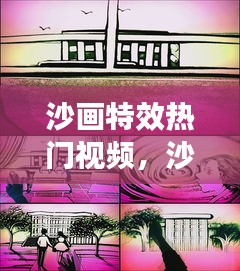 沙画特效热门视频，沙画视频素材 