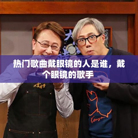 热门歌曲戴眼镜的人是谁，戴个眼镜的歌手 
