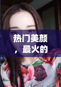 热门美颜，最火的美颜 