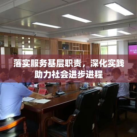 落实服务基层职责，深化实践助力社会进步进程