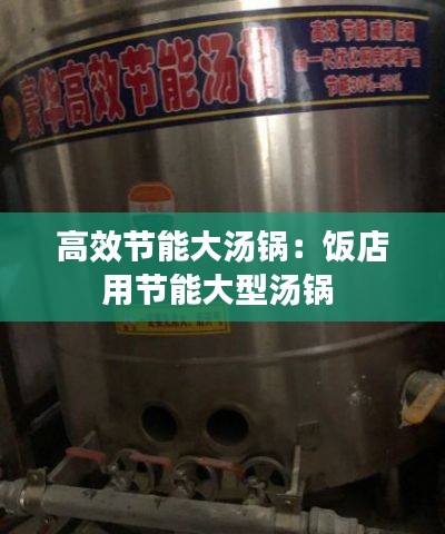高效节能大汤锅：饭店用节能大型汤锅 