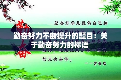 勤奋努力不断提升的题目：关于勤奋努力的标语 