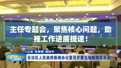 主任专题会，聚焦核心问题，助推工作进展提速！
