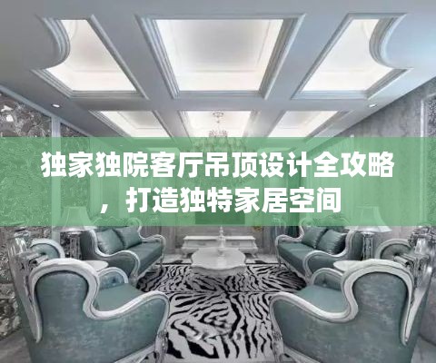 独家独院客厅吊顶设计全攻略，打造独特家居空间