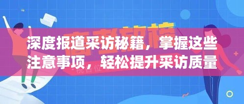 深度报道采访秘籍，掌握这些注意事项，轻松提升采访质量