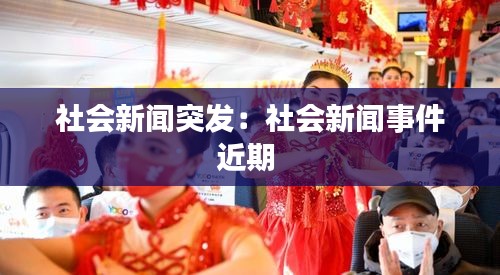 社会新闻突发：社会新闻事件近期 