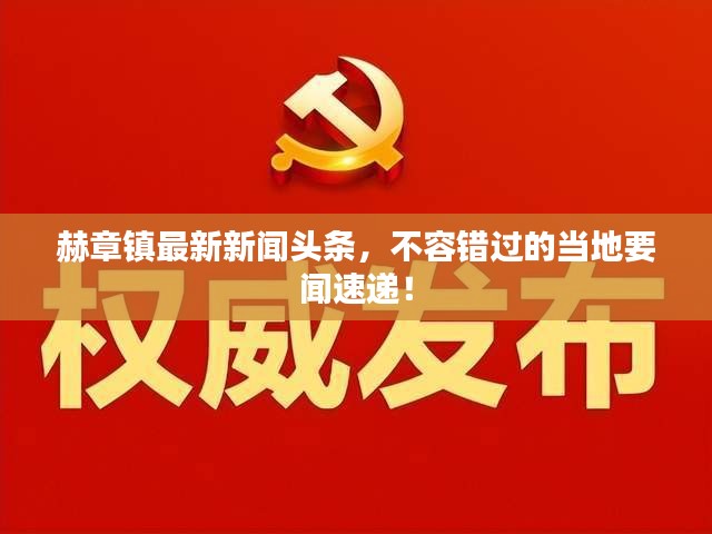 赫章镇最新新闻头条，不容错过的当地要闻速递！
