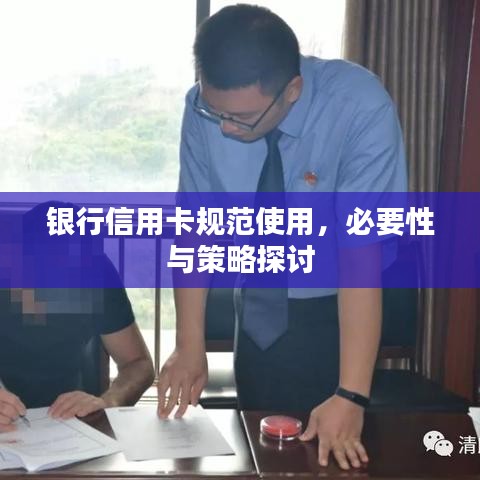 银行信用卡规范使用，必要性与策略探讨