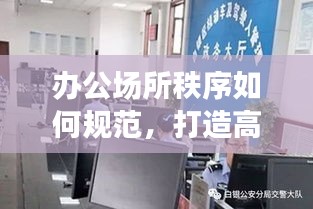 办公场所秩序如何规范，打造高效有序办公环境