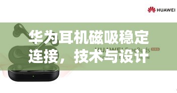 华为耳机磁吸稳定连接，技术与设计的巅峰之作
