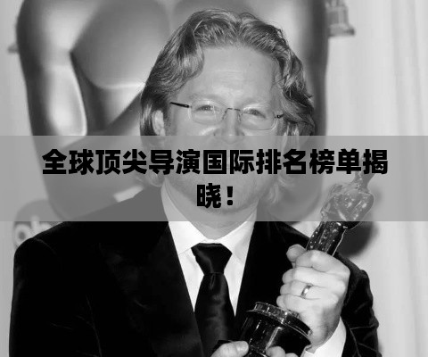 全球顶尖导演国际排名榜单揭晓！