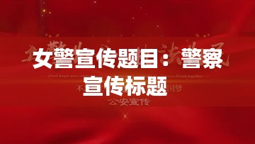 女警宣传题目：警察宣传标题 