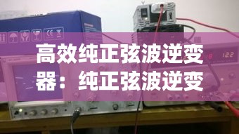 高效纯正弦波逆变器：纯正弦波逆变器常见故障 