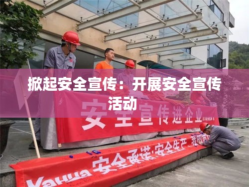掀起安全宣传：开展安全宣传活动 