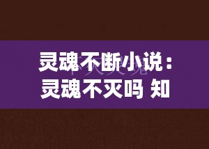灵魂不断小说：灵魂不灭吗 知乎 