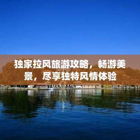 独家拉风旅游攻略，畅游美景，尽享独特风情体验