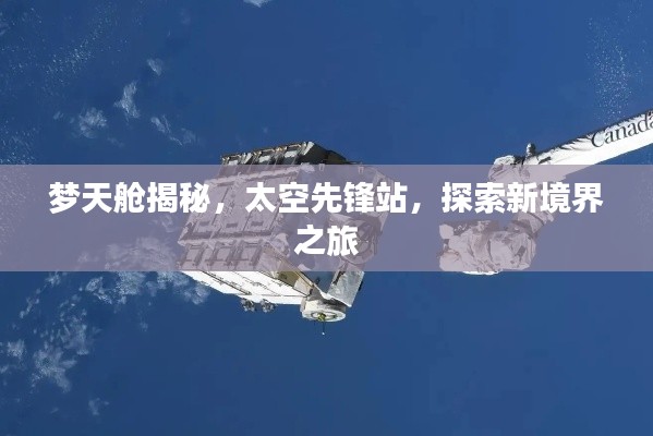 梦天舱揭秘，太空先锋站，探索新境界之旅