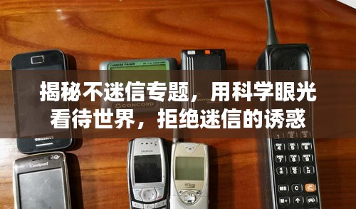揭秘不迷信专题，用科学眼光看待世界，拒绝迷信的诱惑