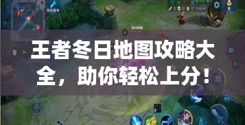 王者冬日地图攻略大全，助你轻松上分！