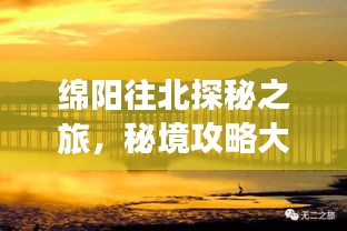 绵阳往北探秘之旅，秘境攻略大揭秘！