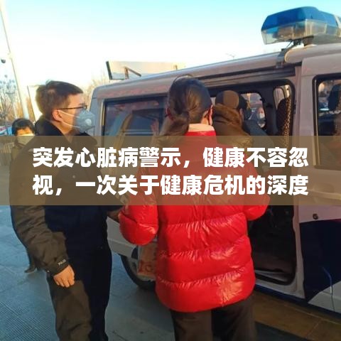 突发心脏病警示，健康不容忽视，一次关于健康危机的深度探讨
