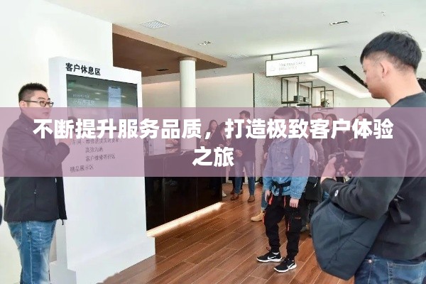 不断提升服务品质，打造极致客户体验之旅