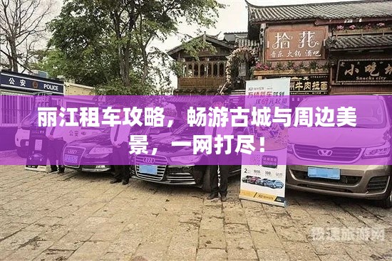 丽江租车攻略，畅游古城与周边美景，一网打尽！