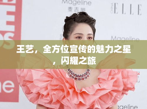 王艺，全方位宣传的魅力之星，闪耀之旅