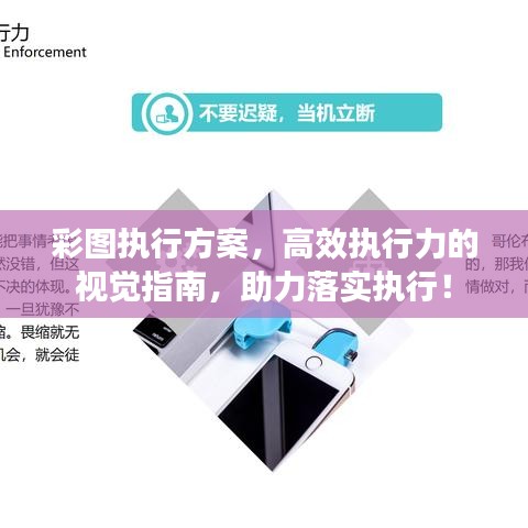 彩图执行方案，高效执行力的视觉指南，助力落实执行！