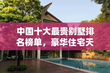 中国十大最贵别墅排名榜单，豪华住宅天价揭秘！