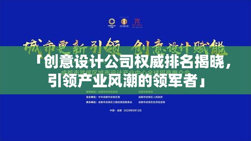 「创意设计公司权威排名揭晓，引领产业风潮的领军者」