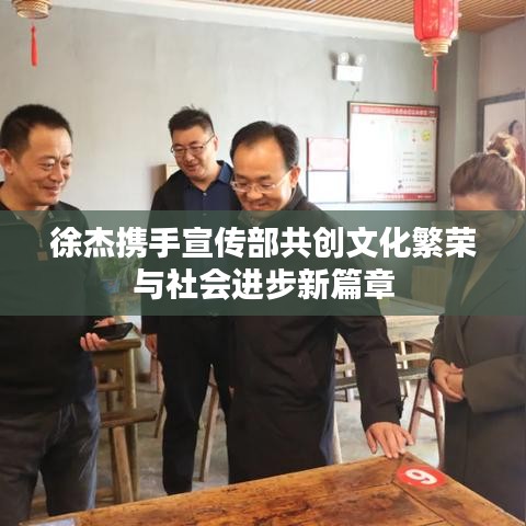 徐杰携手宣传部共创文化繁荣与社会进步新篇章