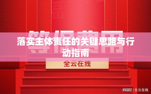 落实主体责任的关键思路与行动指南