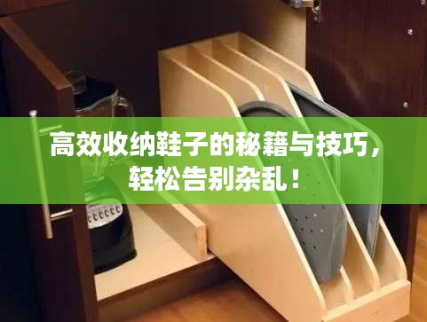 高效收纳鞋子的秘籍与技巧，轻松告别杂乱！