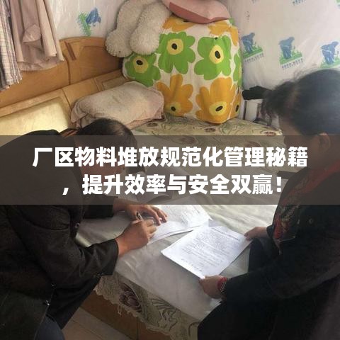 厂区物料堆放规范化管理秘籍，提升效率与安全双赢！
