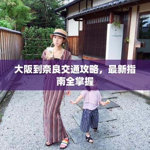 大阪到奈良交通攻略，最新指南全掌握