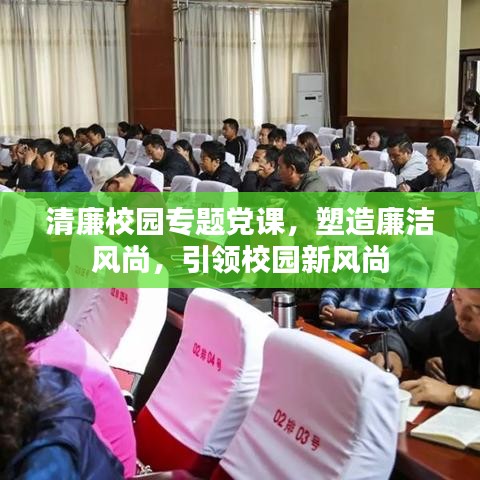清廉校园专题党课，塑造廉洁风尚，引领校园新风尚