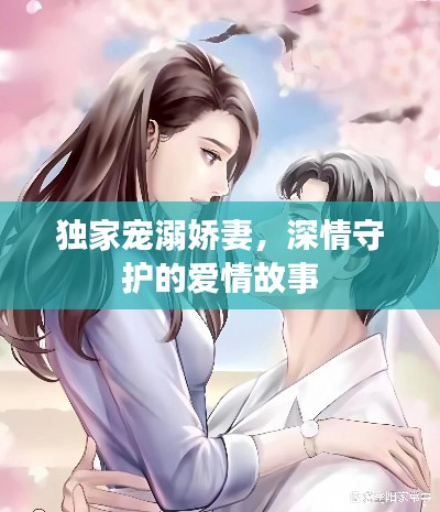 独家宠溺娇妻，深情守护的爱情故事