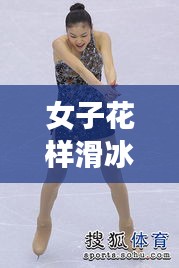 女子花样滑冰夺冠热门,女子花样滑冰比赛时间