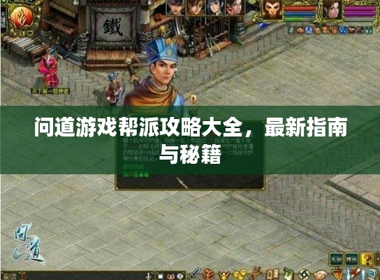 问道游戏帮派攻略大全,最新指南与秘籍